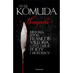 HEREZJARCHA HISTORIA ŻYCIA FRANCOIS VILLONA CZYLI DZIEJE POETY I MORDERCY Jacek Komuda - Fabryka Słów