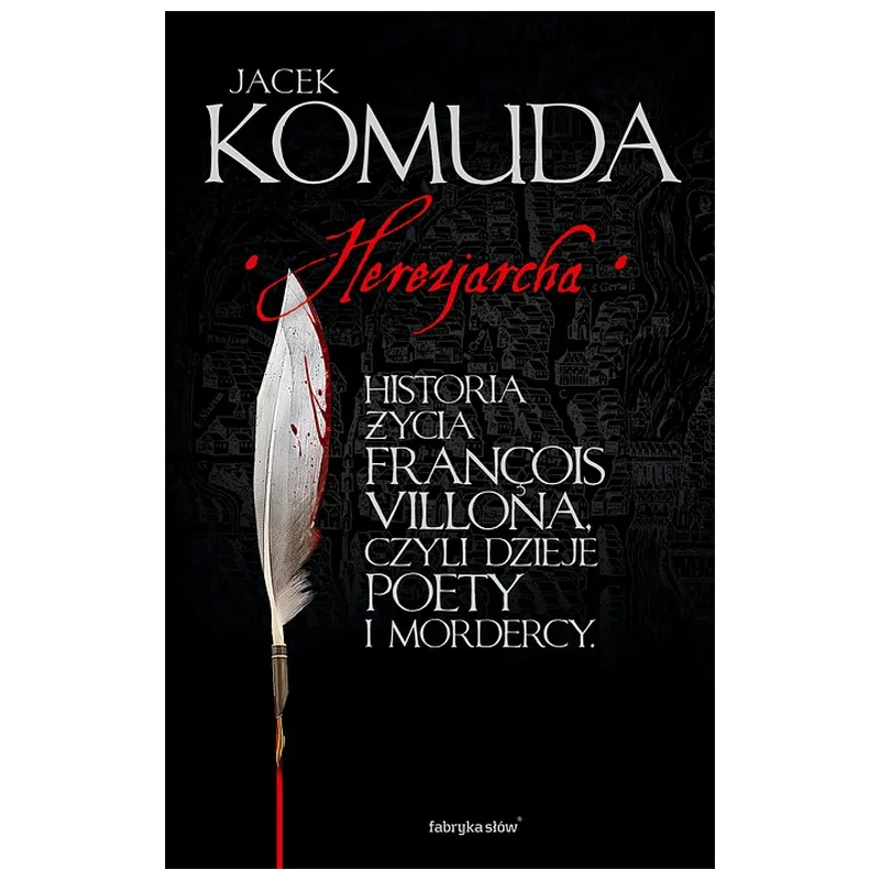 HEREZJARCHA HISTORIA ŻYCIA FRANCOIS VILLONA CZYLI DZIEJE POETY I MORDERCY Jacek Komuda - Fabryka Słów