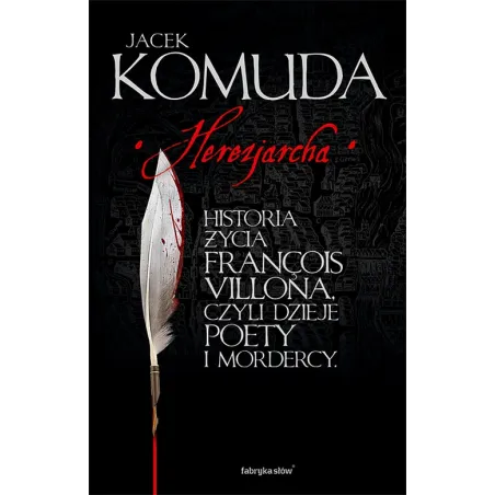 HEREZJARCHA HISTORIA ŻYCIA FRANCOIS VILLONA CZYLI DZIEJE POETY I MORDERCY Jacek Komuda - Fabryka Słów