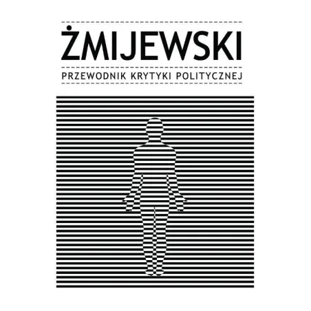 Żmijewski. Przewodnik Krytyki Politycznej Żmijewski. Przewodnik Krytyki Politycznej
