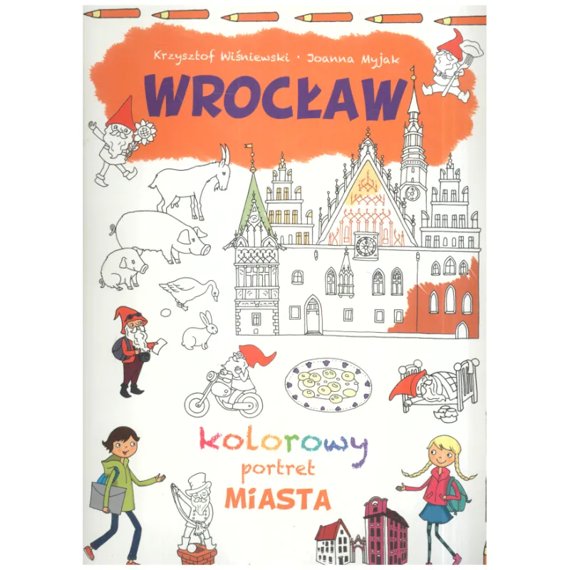 WROCŁAW KOLOROWY PORTRET MIASTA Joanna Myjak, Krzysztof Wiśniewski - Olesiejuk