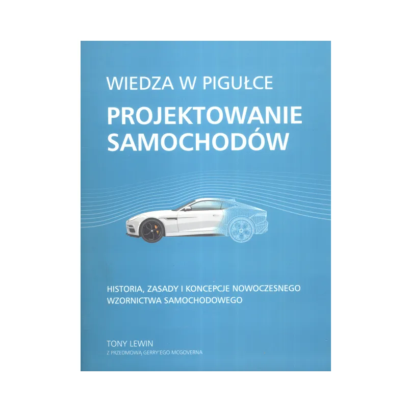 WIEDZA W PIGUŁCE PROJEKTOWANIE SAMOCHODÓW Tony Lewin - Olesiejuk
