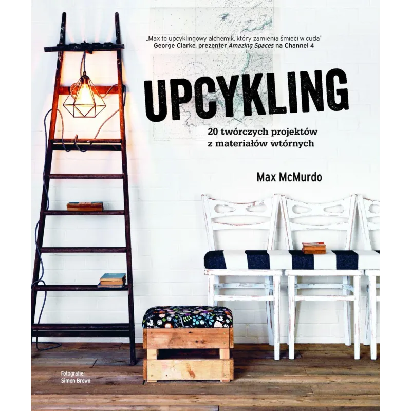UPCYKLING 20 TWÓRCZYCH PROJEKTÓW Z MATERIAŁÓW WTÓRNYCH Max McMurdo - Olesiejuk