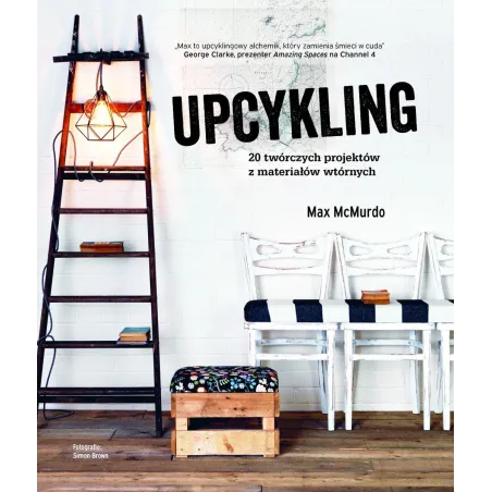 UPCYKLING 20 TWÓRCZYCH PROJEKTÓW Z MATERIAŁÓW WTÓRNYCH Max McMurdo - Olesiejuk