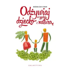 ODŻYWIAJ DZIECKO W ZGODZIE Z NATURĄ Bożena Żak-Cyran - Galaktyka
