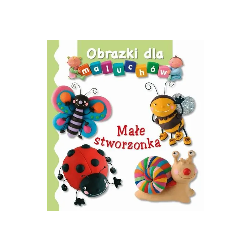MAŁE STWORZONKA. OBRAZKI DLA MALUCHÓW