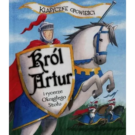 KLASYCZNE OPOWIEŚCI KRÓL ARTUR I RYCERZE OKRĄGŁEGO STOŁU - Olesiejuk