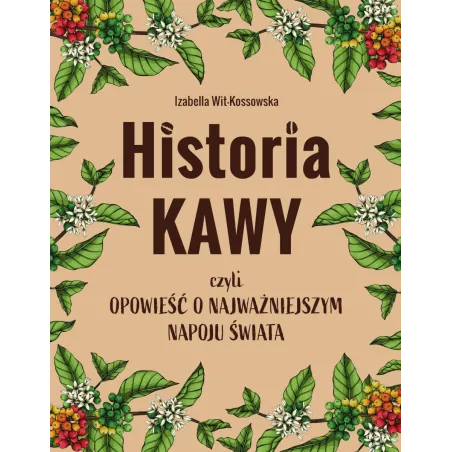 Historia Kawy Czyli Opowieść O Najważniejszym Napoju Świata