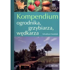 KOMPENDIUM OGRODNIKA, GRZYBIARZA, WĘDKARZA - Bellona