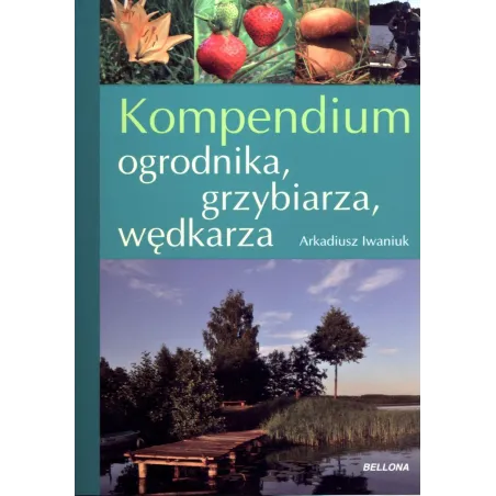 KOMPENDIUM OGRODNIKA, GRZYBIARZA, WĘDKARZA - Bellona