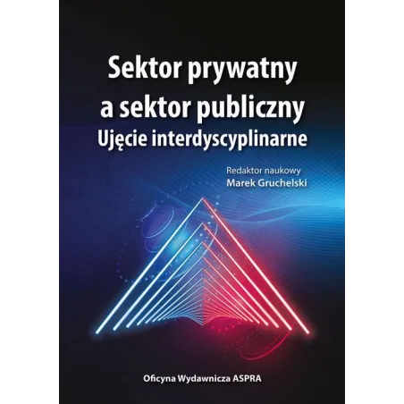 SEKTOR PRYWATNY A SEKTOR PUBLICZNY UJĘCIE INTERDYSCYPLINARNE Marek Gruchelski - Aspra