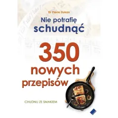 NIE POTRAFIĘ SCHUDNĄĆ. 350 NOWYCH PRZEPISÓW Pierre Dukan