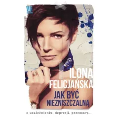JAK BYĆ NIEZNISZCZALNĄ O UZALEŻNIENIU DEPRESJI PRZEMOCY Felicjańska Ilona