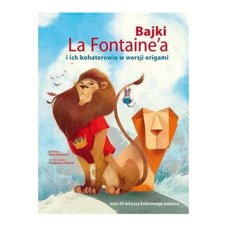 BAJKI LA FONTAINEA I ICH BOHATEROWIE W WERSJI ORIGAMI ORAZ 40 ARKUSZY KOLOROWEGO PAPIEROWEGO - Olesiejuk
