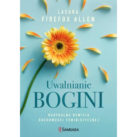 Uwalnianie Bogini. Radykalna Rewizja Duchowości Feministycznej