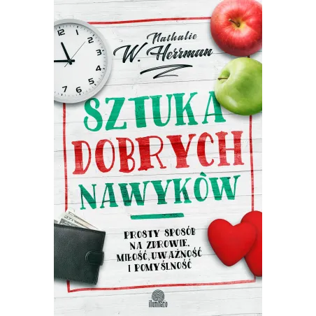Sztuka Dobrych Nawyków. Prosty Sposób Na Zdrowie, Miłość, Uważność I Pomyślność