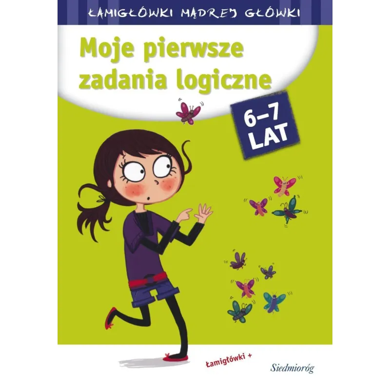 MOJE PIERWSZE ZADANIA LOGICZNE. ŁAMIGŁÓWKI MĄDREJ GŁÓWKI 6-7 LAT