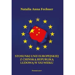 STOSUNKI UNII EUROPEJSKIEJ Z CHIŃSKĄ REPUBLIKĄ LUDOWĄ W XXI WIEKU WYŻSZA SZKOŁA BEZPIECZEŃSTWA Natalia Anna Fechner - ...