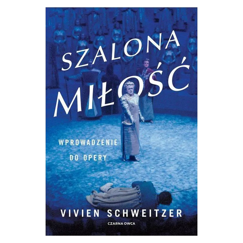 SZALONA MIŁOŚĆ WPROWADZENIE DO OPERY Vivien Schweitzer - Czarna Owca