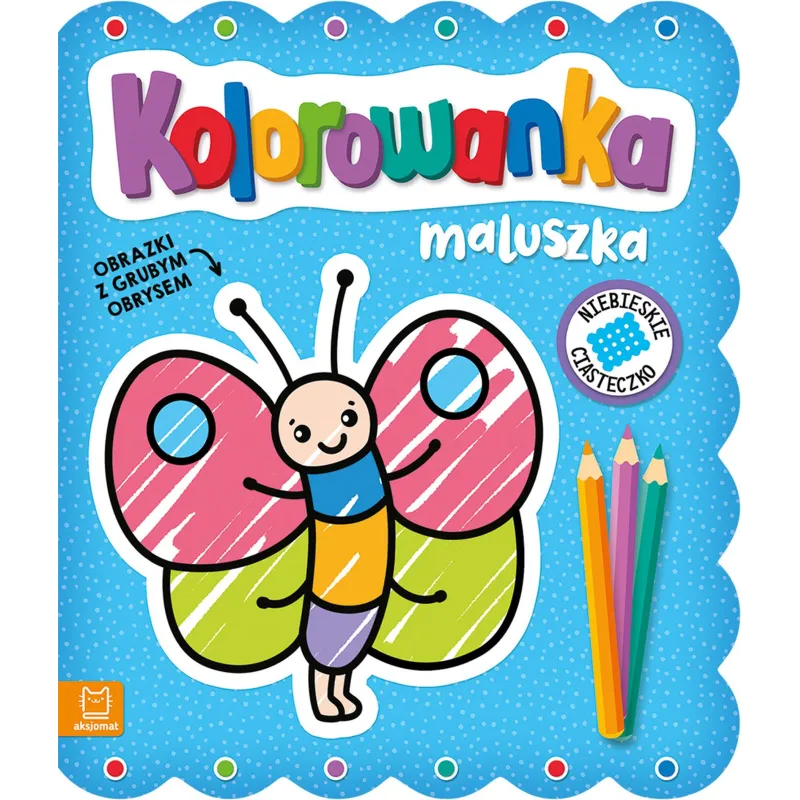 NIEBIESKIE CIASTECZKO. KOLOROWANKA MALUSZKA. OBRAZKI Z GRUBYM OBRYSEM - Aksjomat