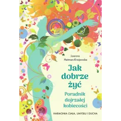 JAK DOBRZE ŻYĆ. PORADNIK DOJRZAŁEJ KOBIECOŚCI