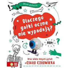DLACZEGO GAŁKI OCZNE NIE WYPADAJĄ? ORAZ WIELE PYTAŃ O CIAŁO CZŁOWIEKA