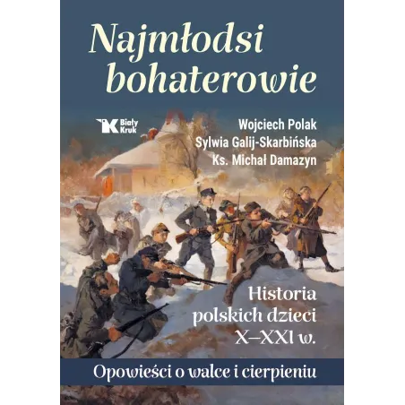 Najmłodsi bohaterowie. Historia polskich dzieci XXXI w. Opowieści o walce i cierpieniu Wojciech Polak,Sylwia Galij - Skarbińska,