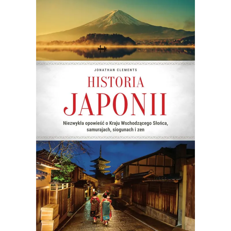 Historia Japonii. Niezwykła opowieść o Kraju Wschodzącego Słońca samurajach siogunach i zen Jonathan Clements