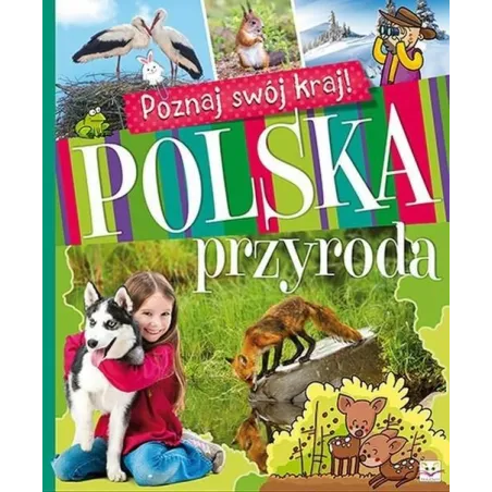 Polska Przyroda Poznaj Swój Kraj Aleksandra Stańczewska, Joanna Kuryjak