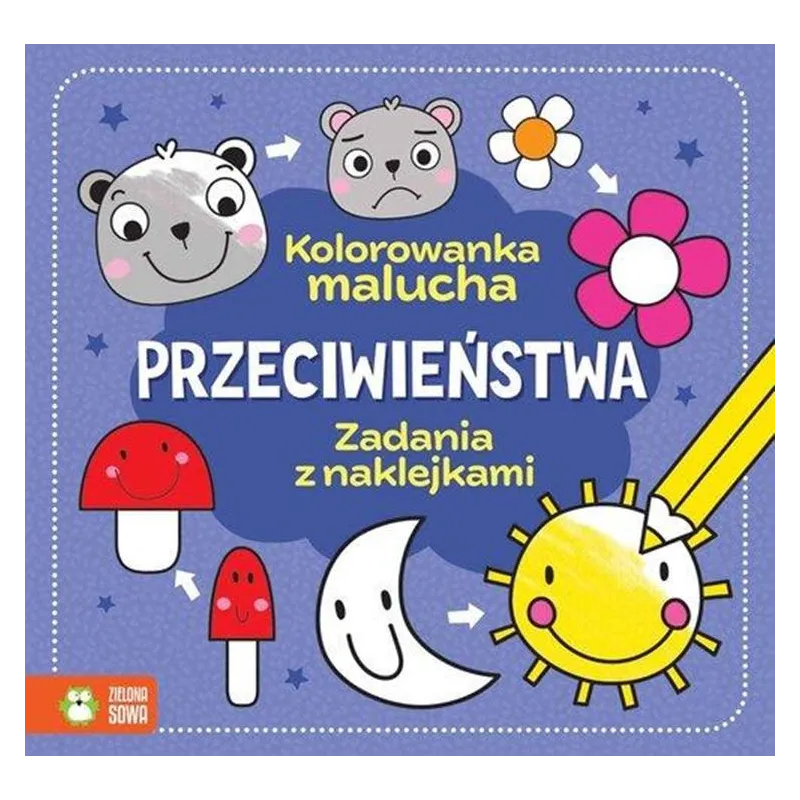 PRZECIWIEŃSTWA. KOLOROWANKA MALUCHA. ZADANIA Z NAKLEJKAMI