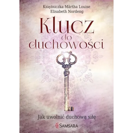 Klucz Do Duchowości. Jak Uwolnić Duchową Siłę