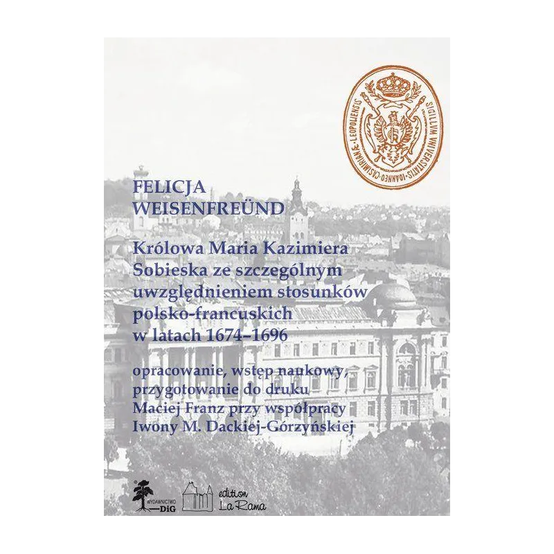 KRÓLOWA MARIA KAZIMIERA SOBIESKA ZE SZCZEGÓLNYM UWZGLĘDNIENIEM STOSUNKÓW POLSKO-FRANCUSKICH W LATACH 1674-1696
