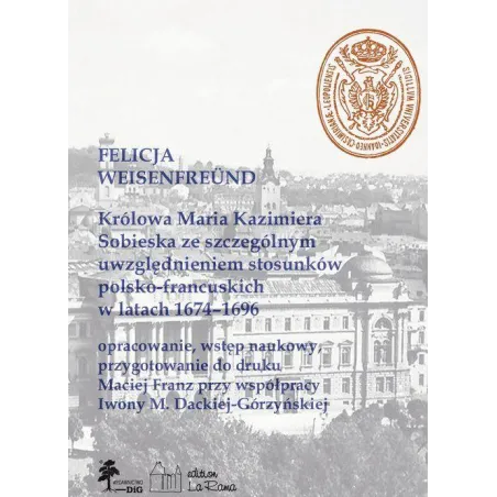 Królowa Maria Kazimiera Sobieska Ze Szczególnym Uwzględnieniem Stosunków Polsko-Francuskich W Latach 1674-1696