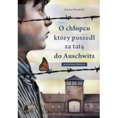 O CHŁOPCU KTÓRY POSZEDŁ ZA TATĄ DO AUSCHWITZ Jeremy Dronfield - Znak