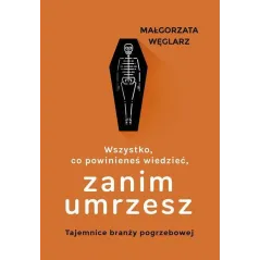WSZYSTKO CO POWINIENEŚ WIEDZIEĆ ZANIM UMRZESZ TAJEMNICE BRANŻY POGRZEBOWEJ - Muza