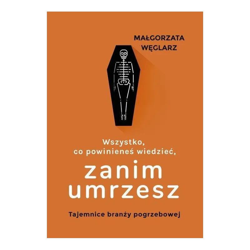 WSZYSTKO CO POWINIENEŚ WIEDZIEĆ ZANIM UMRZESZ TAJEMNICE BRANŻY POGRZEBOWEJ - Muza