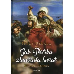 JAK POLSKA ZBAWIAŁA ŚWIAT. MESJASZE I PROROCY Jerzy Besala