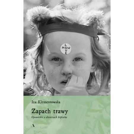 ZAPACH TRAWY. OPOWIEŚCI O DZIECIACH HIPISÓW Iza Klementowska - Agora