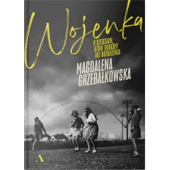 WOJENKA. O DZIECIACH, KTÓRE DOROSŁY BEZ OSTRZEŻENIA - Agora