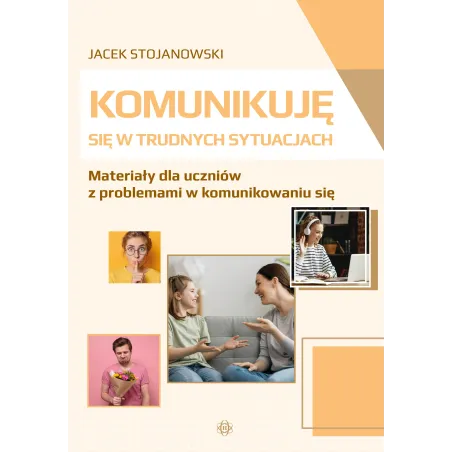 Komunikuję Się W Trudnych Sytuacjach. Materiały Dla Uczniów Z Problemami W Komunikowaniu Się