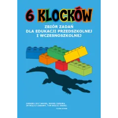 6 KLOCKÓW. ZBIÓR ZADAŃ DLA EDUKACJI PRZEDSZKOLNEJ I WCZESNOSZKOLNEJ
