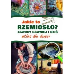 Jakie to rzemiosło Zawody dawniej i dziś. Atlas dla dzieci Izabela Winiewicz-Cybulska