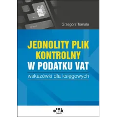 JEDNOLITY PLIK KONTROLNY W PODATKU VAT WSKAZÓWKI DLA KSIĘGOWYCH Grzegorz Tomala - ODDK