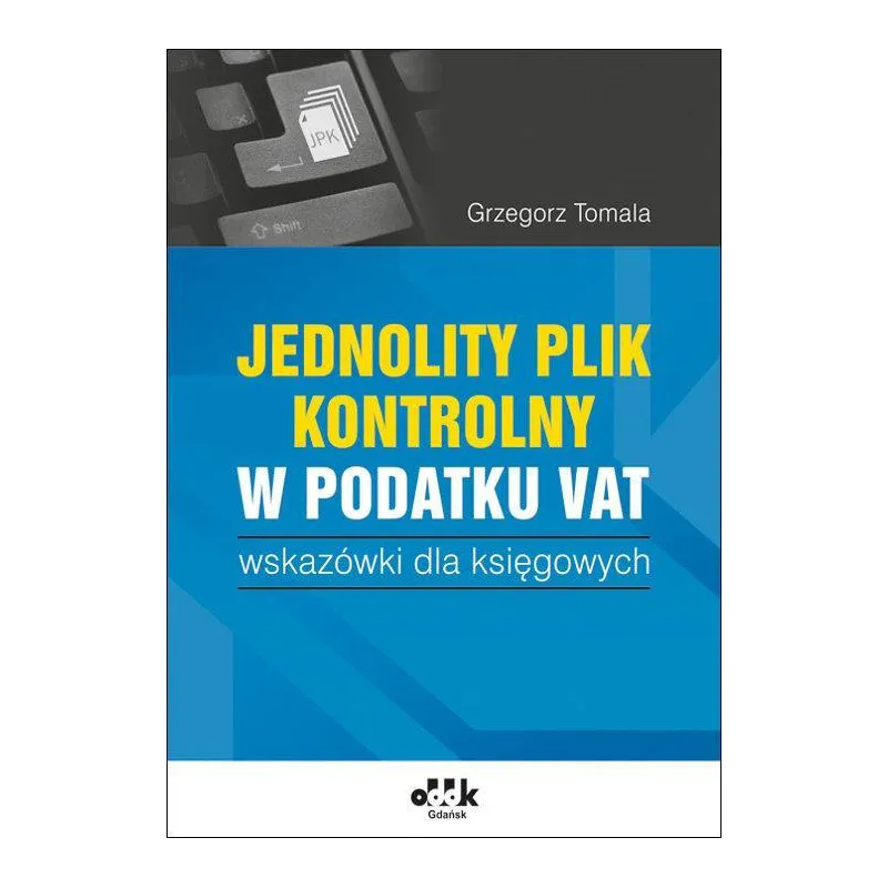 JEDNOLITY PLIK KONTROLNY W PODATKU VAT WSKAZÓWKI DLA KSIĘGOWYCH Grzegorz Tomala - ODDK