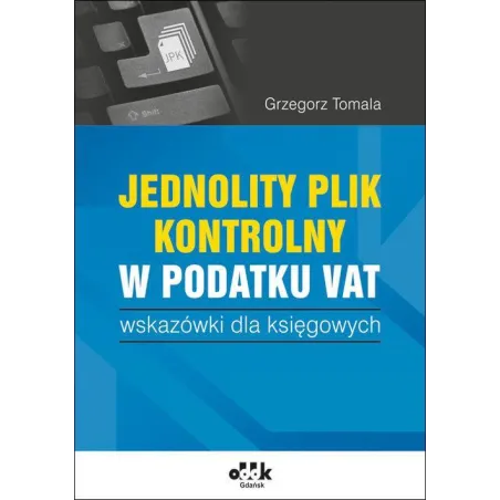 JEDNOLITY PLIK KONTROLNY W PODATKU VAT WSKAZÓWKI DLA KSIĘGOWYCH Grzegorz Tomala - ODDK