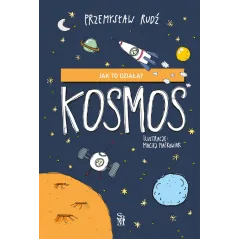 Kosmos. Jak to działa Przemysław Rudź,Ilustracje: Maciej Maćkowiak