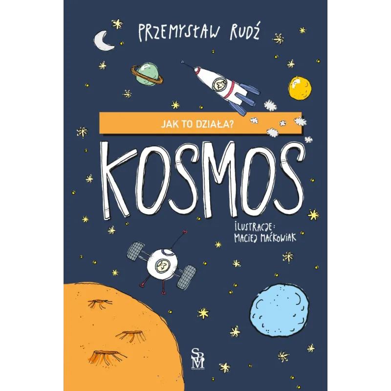 Kosmos. Jak to działa Przemysław Rudź,Ilustracje: Maciej Maćkowiak