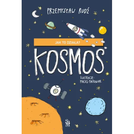 Kosmos. Jak to działa Przemysław Rudź,Ilustracje: Maciej Maćkowiak