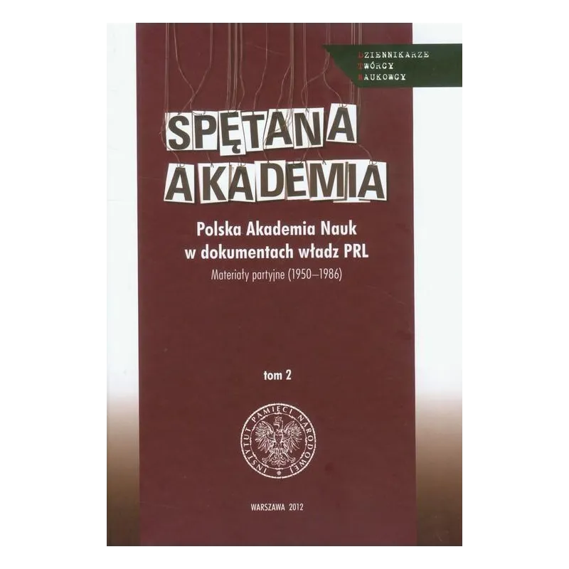 SPĘTANA AKADEMIA 2 POLSKA AKADEMIA NAUK W DOKUMENTACH WŁADZ PRL. MATERIAŁY PARTYJNE 1950-1986 Patryk Pleskot - IPN