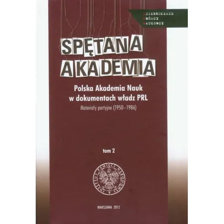 Spętana Akademia 2 Polska Akademia Nauk W Dokumentach Władz Prl. Materiały Partyjne 1950-1986 Patryk Pleskot Spętana Akademia 2 Polska Akademia Nauk W Dokumentach Władz Prl. Materiały Partyjne 1950-1986 Patryk Pleskot